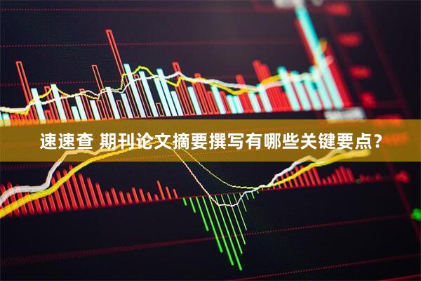 速速查 期刊论文摘要撰写有哪些关键要点？